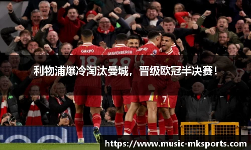 利物浦爆冷淘汰曼城，晋级欧冠半决赛！