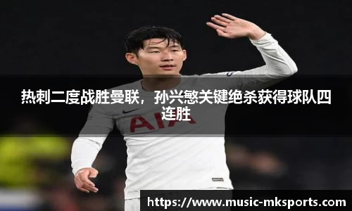 热刺二度战胜曼联，孙兴慜关键绝杀获得球队四连胜